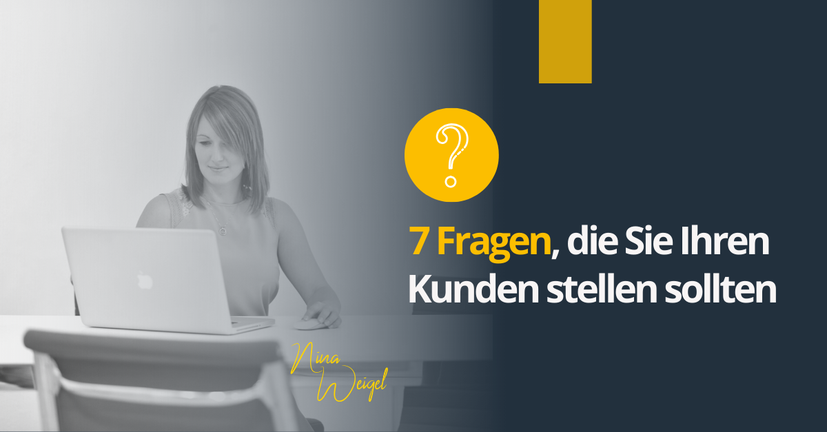 7 Fragen, die Sie Ihren Kunden stellen sollten
