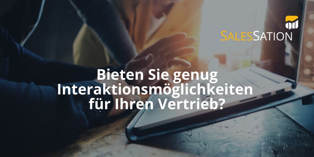 Bieten Sie genug Interaktions-Möglichkeiten für Ihren Vertrieb?